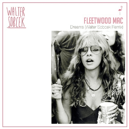 Fleetwood Mac - Dreams (Walter Sobcek Remix)
